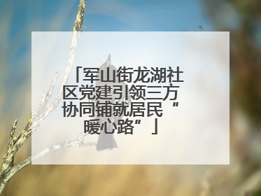 军山街龙湖社区党建引领三方协同铺就居民“暖心路”