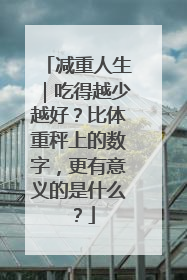 减重人生｜吃得越少越好？比体重秤上的数字，更有意义的是什么？