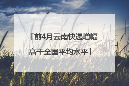 前4月云南快递增幅高于全国平均水平