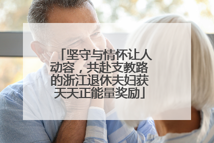 坚守与情怀让人动容，共赴支教路的浙江退休夫妇获天天正能量奖励