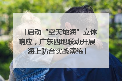 启动“空天地海”立体响应，广东四地联动开展海上防台实战演练