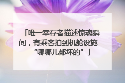 唯一幸存者描述惊魂瞬间，有乘客拍到机舱设施“哪哪儿都坏的”