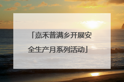 嘉禾普满乡开展安全生产月系列活动