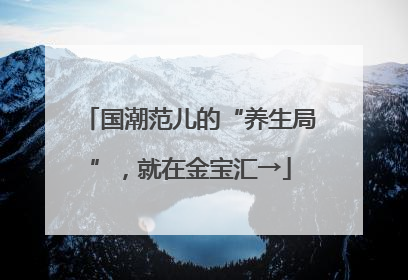 国潮范儿的“养生局”，就在金宝汇→