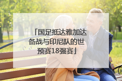 国足抵达雅加达备战与印尼队的世预赛18强赛