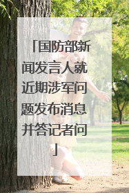 国防部新闻发言人就近期涉军问题发布消息并答记者问