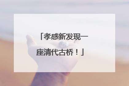孝感新发现一座清代古桥！
