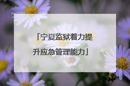 宁夏监狱着力提升应急管理能力