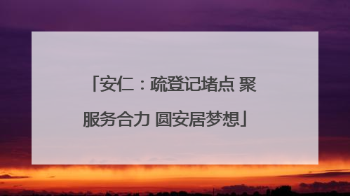 安仁：疏登记堵点 聚服务合力 圆安居梦想
