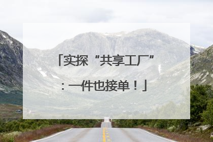 实探“共享工厂”：一件也接单！