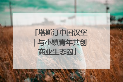 塔斯汀中国汉堡｜与小镇青年共创商业生态圈