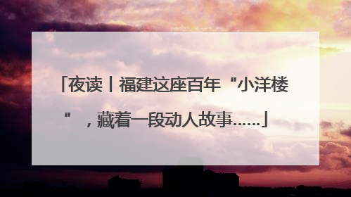夜读丨福建这座百年“小洋楼”，藏着一段动人故事……