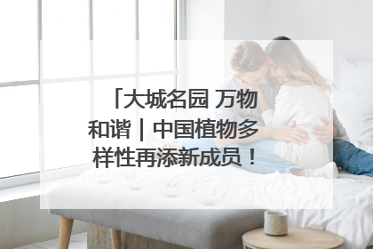 大城名园 万物和谐｜中国植物多样性再添新成员！它只在西藏墨脱