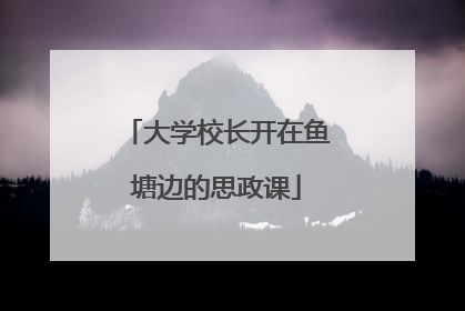 大学校长开在鱼塘边的思政课