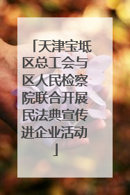 天津宝坻区总工会与区人民检察院联合开展民法典宣传进企业活动