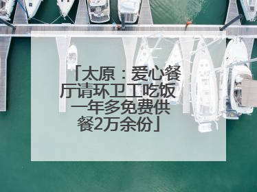 太原：爱心餐厅请环卫工吃饭 一年多免费供餐2万余份