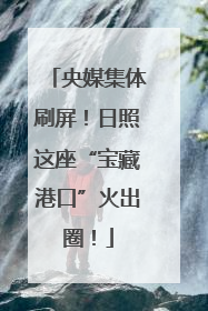 央媒集体刷屏！日照这座“宝藏港口”火出圈！