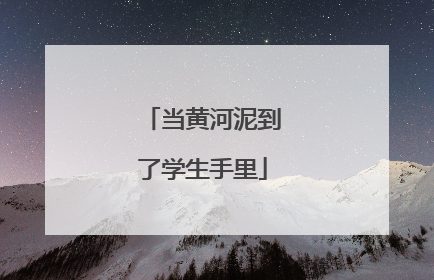 当黄河泥到了学生手里