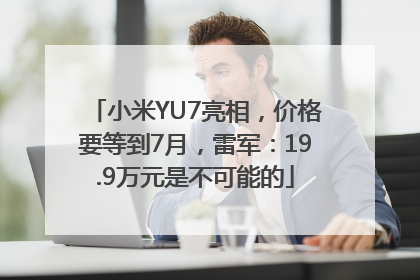 小米YU7亮相，价格要等到7月，雷军：19.9万元是不可能的