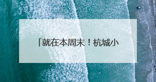 就在本周末！杭城小学一年级入学现场核验，这些提醒请收好