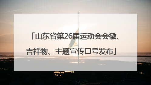 山东省第26届运动会会徽、吉祥物、主题宣传口号发布