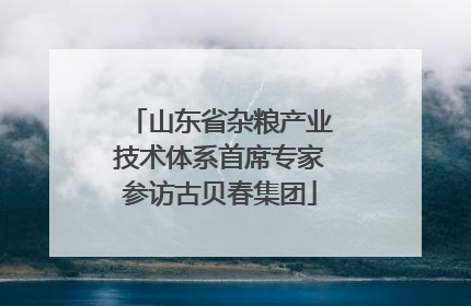 山东省杂粮产业技术体系首席专家参访古贝春集团