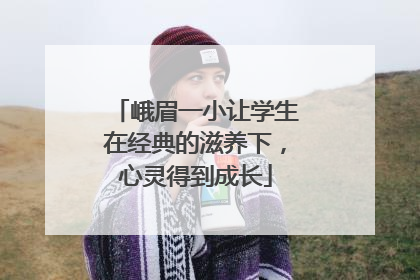 峨眉一小让学生在经典的滋养下，心灵得到成长
