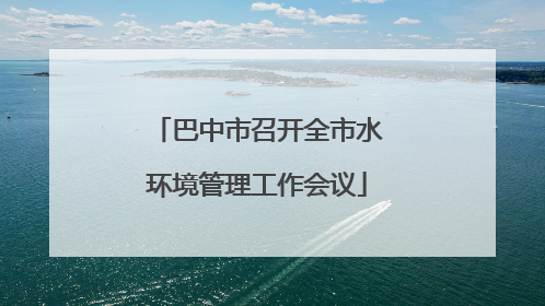 巴中市召开全市水环境管理工作会议