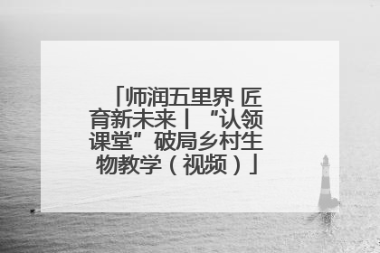 师润五里界 匠育新未来丨“认领课堂”破局乡村生物教学（视频）