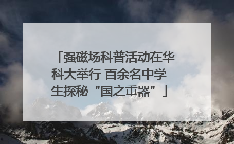 强磁场科普活动在华科大举行 百余名中学生探秘“国之重器”