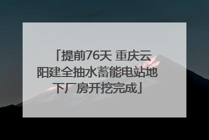 提前76天 重庆云阳建全抽水蓄能电站地下厂房开挖完成