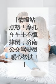 情报站｜点赞！摩托车车主不慎摔倒，济南公交驾驶员暖心帮扶！
