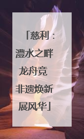 慈利：澧水之畔龙舟竞 非遗焕新展风华