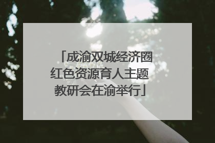 成渝双城经济圈红色资源育人主题教研会在渝举行