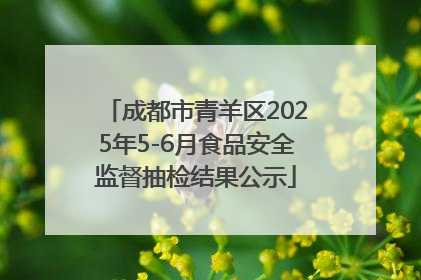成都市青羊区2025年5-6月食品安全监督抽检结果公示