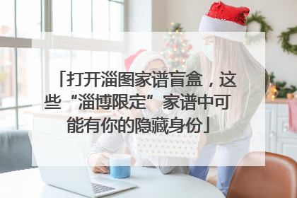 打开淄图家谱盲盒，这些“淄博限定”家谱中可能有你的隐藏身份
