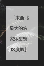 来浙北最大的农家乐集聚区度假