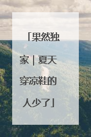 果然独家｜夏天穿凉鞋的人少了