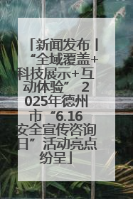 新闻发布丨“全域覆盖+科技展示+互动体验” 2025年德州市“6.16安全宣传咨询日”活动亮点纷呈