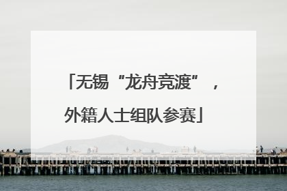 无锡“龙舟竞渡”，外籍人士组队参赛