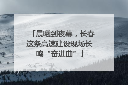晨曦到夜幕，长春这条高速建设现场长鸣“奋进曲”