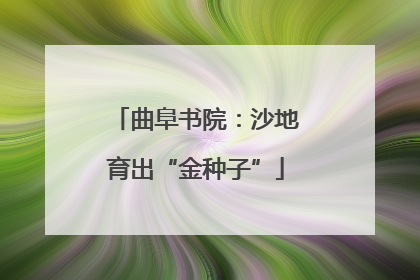 曲阜书院：沙地育出“金种子”