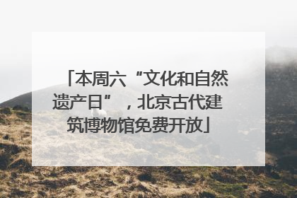本周六“文化和自然遗产日”，北京古代建筑博物馆免费开放