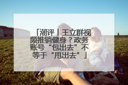 潮评丨王立群视频推销健身？政务账号“包出去”不等于“甩出去”
