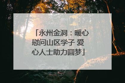 永州金洞：暖心慰问山区学子 爱心人士助力圆梦