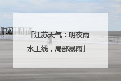江苏天气：明夜雨水上线，局部暴雨