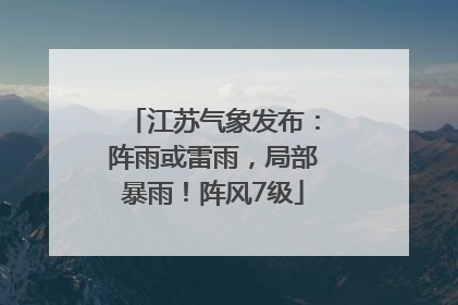 江苏气象发布：阵雨或雷雨，局部暴雨！阵风7级