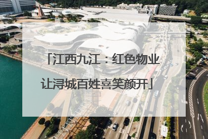 江西九江：红色物业让浔城百姓喜笑颜开