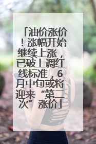 油价涨价！涨幅开始继续上涨，已破上调红线标准，6月中旬或将迎来“第二次”涨价