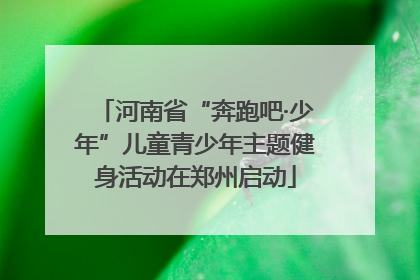 河南省“奔跑吧·少年”儿童青少年主题健身活动在郑州启动